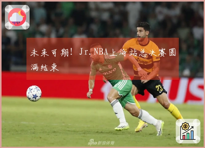 未来可期！Jr.NBA上海站总决赛圆满结束