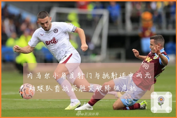 内马尔小角度射门与挑射连中两元 助球队首战获胜突破降级危机