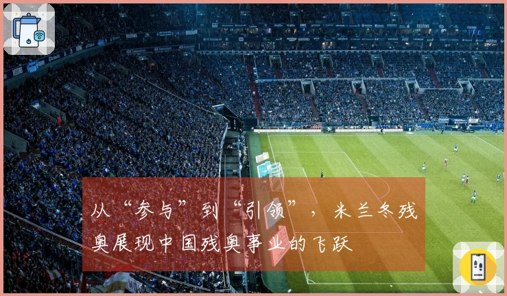 从“参与”到“引领”，米兰冬残奥展现中国残奥事业的飞跃